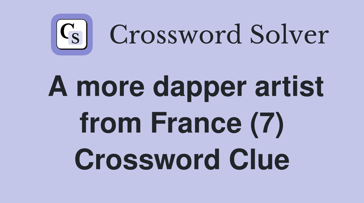 A more dapper artist from France (7) Crossword Clue Answers